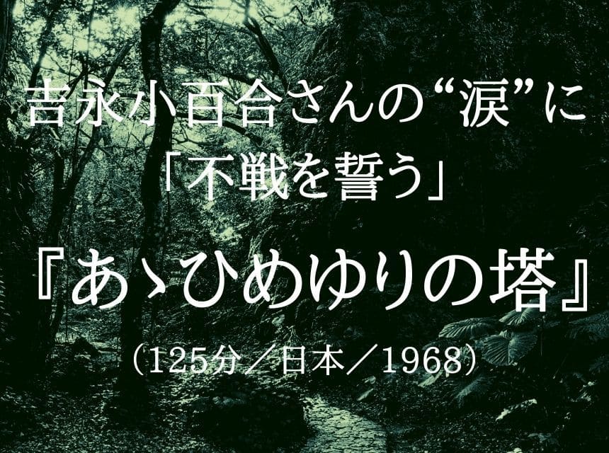 映画『あゝひめゆりの塔』ネタバレ・あらすじ・感想・結末。吉永小百合さんの“涙”に「不戦を誓う」ひめゆり学徒隊を忘れてはいけない。